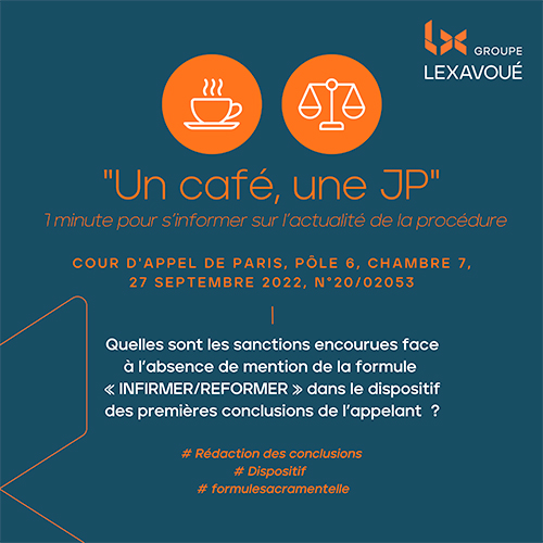 Un café une JP - Quelles sont les sanctions encourues face à l’absence de mention de la formule « INFIRMER/REFORMER » dans le dispositif des premières conclusions de l’appelant ?